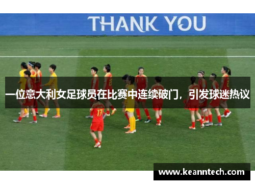 一位意大利女足球员在比赛中连续破门，引发球迷热议
